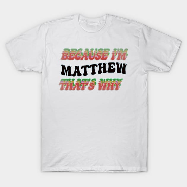 BECAUSE I AM MATTHEW - THAT'S WHY T-Shirt by elSALMA